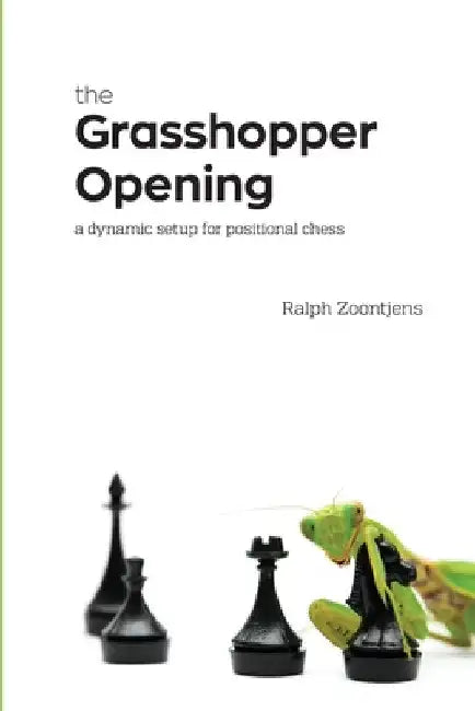 The Grasshopper Opening: A Dynamic Setup for Positional Chess by Ralph Zoontjens