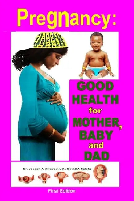 Pregnancy: Good Health for Mother, Baby and Dad by Joseph A. Awoyemi, David A. Salako