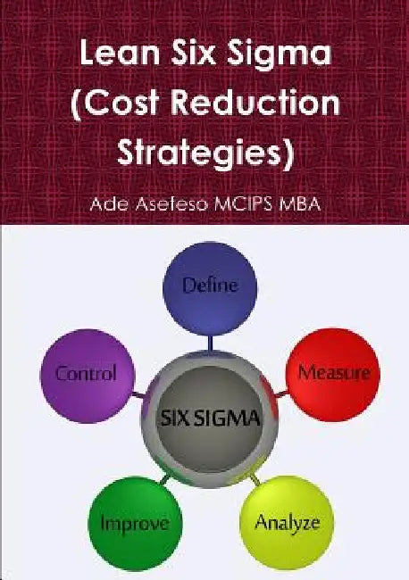 Lean Six Sigma (Cost Reduction Strategies) by Ade Asefeso McIps Mba