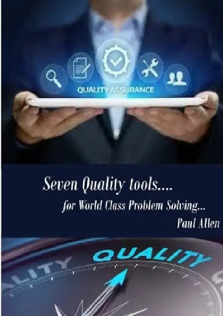 7 Quality Tools for World class Problem Solving by Paul Allen