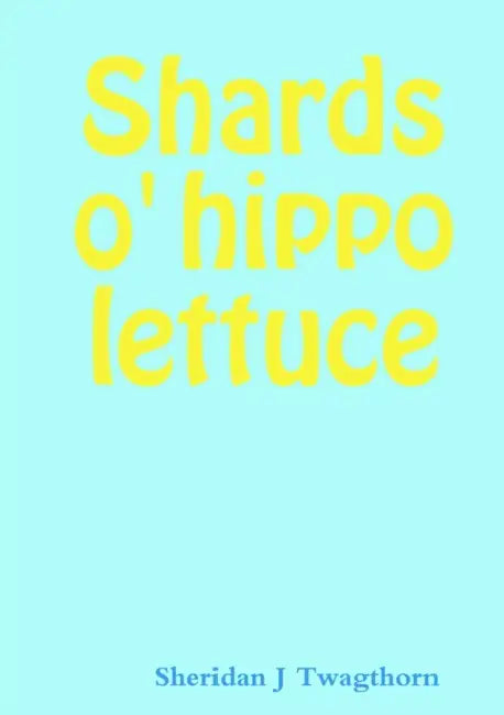 Shards o' hippo lettuce by Sheridan J. Twagthorn