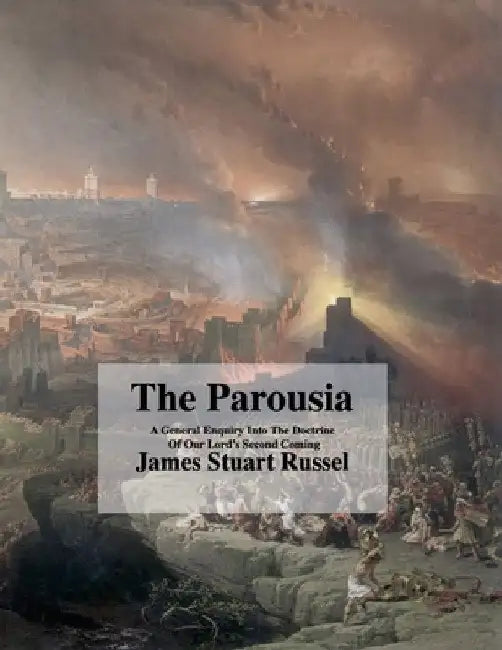 The Parousia: Concerning The Second Coming Of Christ by James Russel