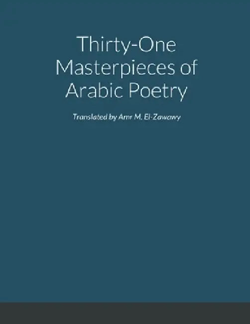 Selected Masterpieces of Arabic Poetry in English Translation by Amr El-Zawawy