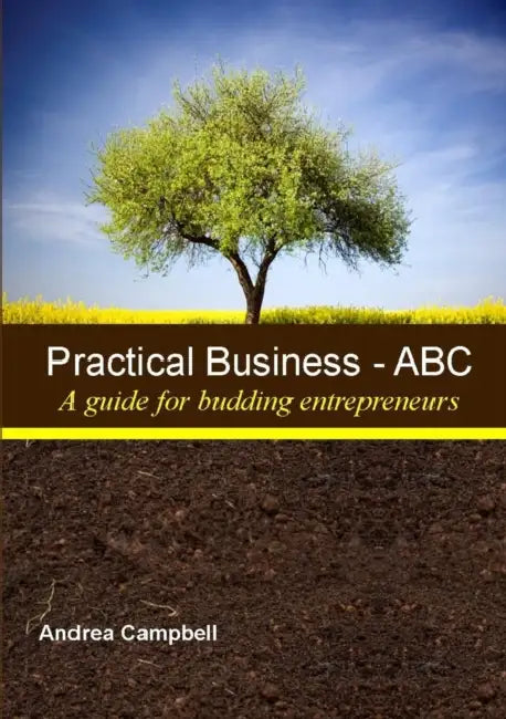 PRACTICAL BUSINESS - ABC (A Guide for Budding Entrepreneurs) by Mba Ma Miti Andrea M. Campbell