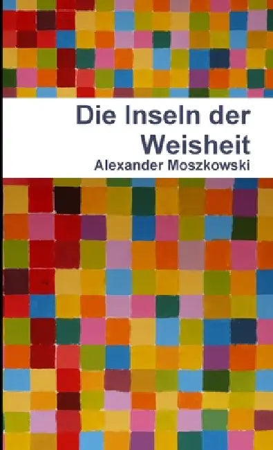 Die Inseln der Weisheit by Alexander Moszkowski