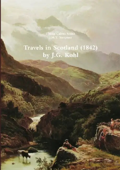 Travels in Scotland (1842) by J.G. Kohl by Ursula Cairns Smith, J. M. y. Simpson
