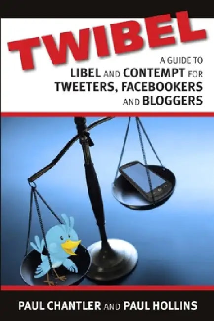 Twibel - A Guide To Libel For Facebookers, Bloggers & Tweeters by Paul Hollins, Paul Chantler