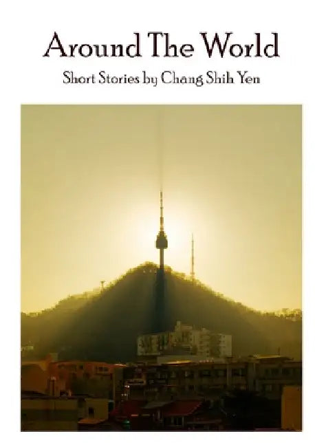 Around the World: Short stories by Chang Shih Yen by Shih Yen Chang