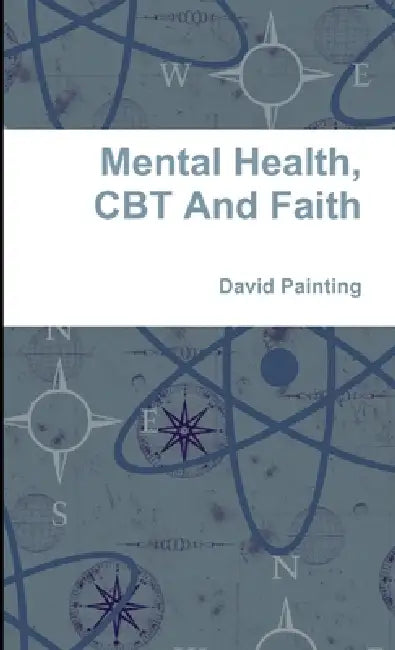 Mental Health, CBT And Faith by David Painting