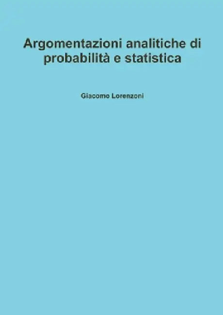 Argomentazioni analitiche di probabilità e statistica by Giacomo Lorenzoni