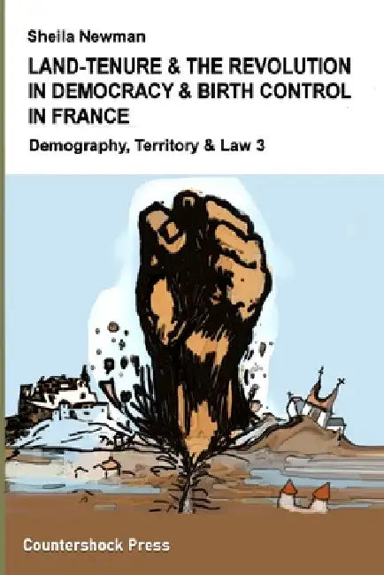Land Tenure & the Revolution in Democracy & Birth-Control in France: Demography, Territory & Law 3 by Sheila Newman