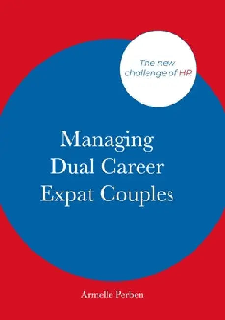 Managing Dual Career Expat Couples: The new challenge of HR by Armelle Perben