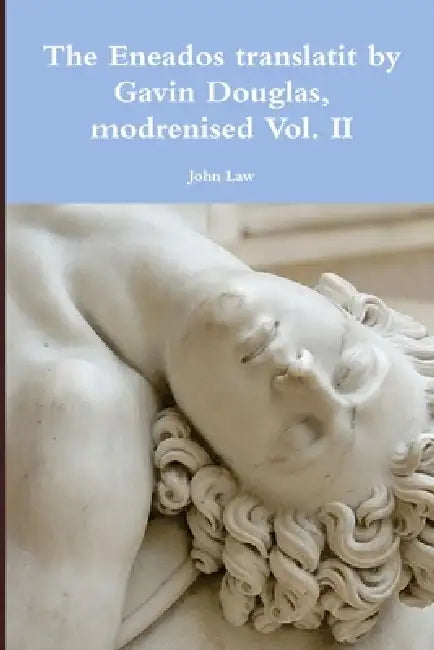 The Eneados translatit by Gavin Douglas, modrenised Vol. II by John Law
