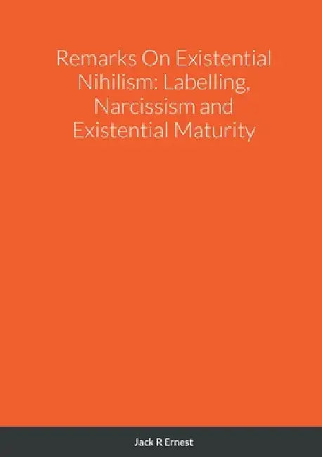 Remarks On Existential Nihilism: Labelling, Narcissism and Existential Maturity by Jack R. Ernest