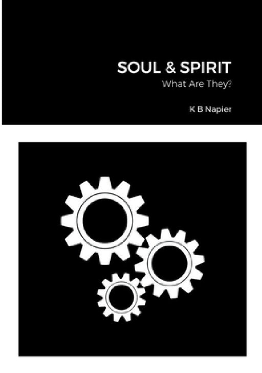 Soul & Spirit: What Are They? by Kenneth Napier