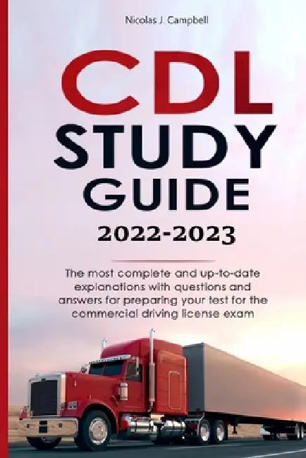 CDL Study Guide 2022-2023: The most complete and up-to-date explanations with questions and answers for preparing your test for the commercial driving by Nicolas J. Campbell