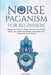 Norse Paganism for Beginners: A Beginner's Guide to Explore the Secrets of Norse Magic, learn about the Realms of Paganism and Shamanism in the World by Jessica Wicca