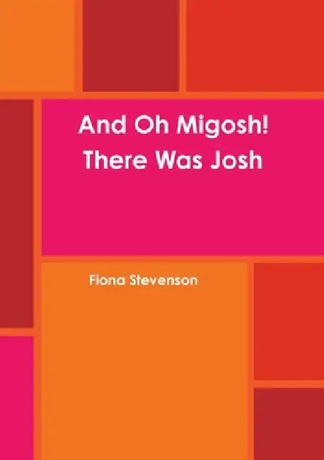 And Oh Migosh! There Was Josh by Fiona Stevenson
