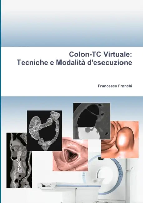 Colon-TC Virtuale: Tecniche e Modalità d'esecuzione by Francesco Franchi