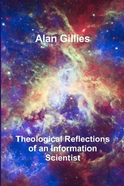Theological Reflections of an Information Scientist by Alan Gillies