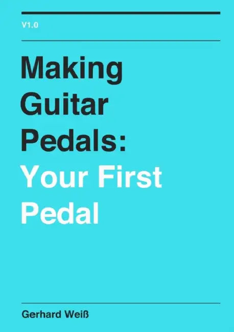 Making Guitar Pedals: Your First Pedal by Gerhard Weiß