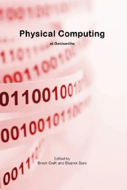 Physical Computing by Brock Craft, Eleanor Dare