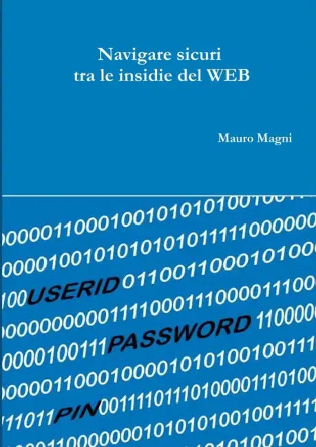 Navigare sicuri fra le insidie del WEB by Mauro Magni