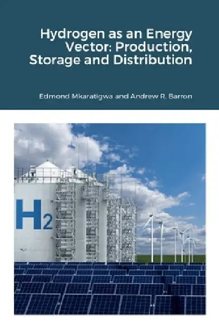 Hydrogen as an Energy Vector: Production, Storage and Distribution by Edmond Mkaratigwa