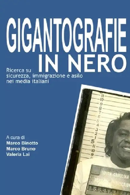 Gigantografie in nero. Ricerca su sicurezza, immigrazione e asilo nei media italiani by Marco Binotto, Marco Bruno, Valeria Lai