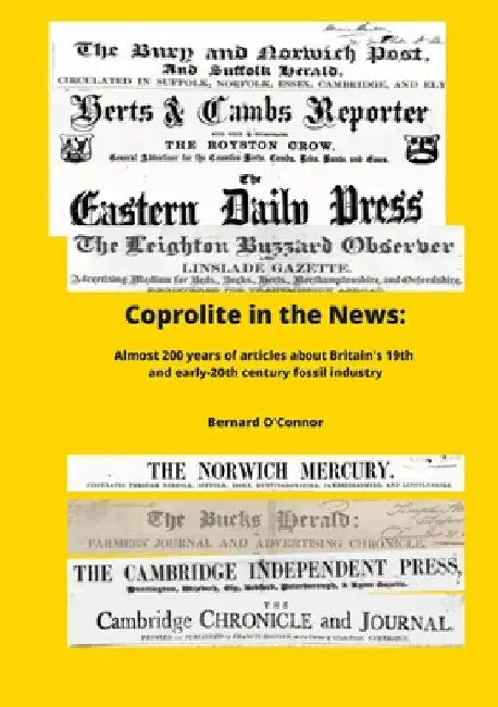 Coprolite in the News: The social, economic and envirnmental impact of Britain's 19th century fossil industry by Bernard O'Connor