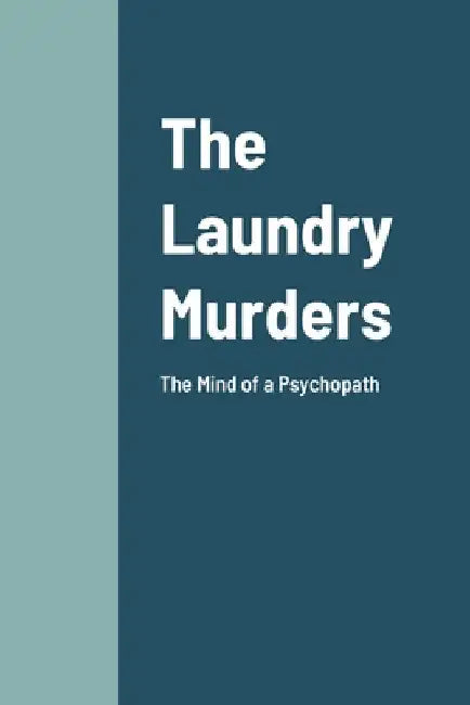 The Laundry Murders: The Mind of a Psychopath Killer by J. Carlos Portela