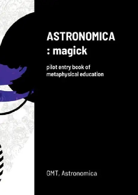 Astronomica: magick: pilot entry book of metaphysical education by Gmt Astronomica