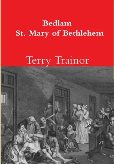 Bedlam. St. Mary of Bethlehem by Terry Trainor