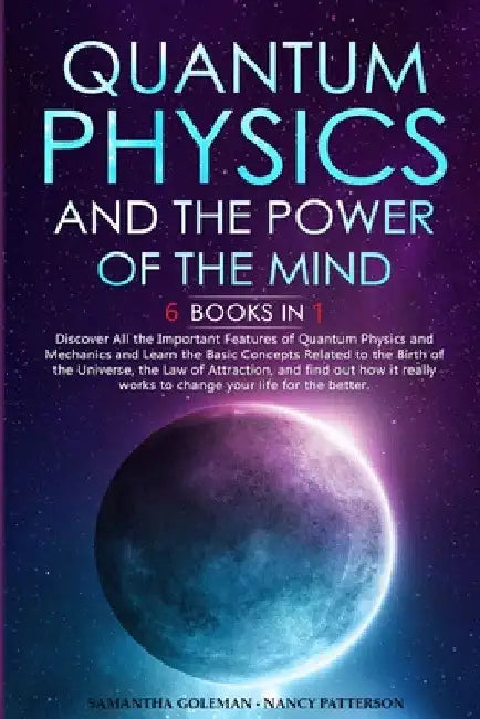 Quantum Physics and The Power of the Mind: 6 BOOKS IN 1 Discover All the Important Features of Quantum Physics and Mechanics and Learn the Basic Conce by Samantha Goleman