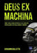 Deus Ex Machina: Come l'intelligenza artificiale e gli algoritmi controllano (e controlleranno) il mondo. by Giovanni Balletta