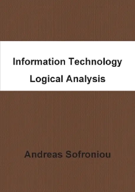 Information Technology Logical Analysis by Andreas Sofroniou