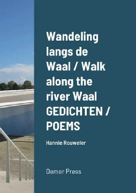 Wandeling langs de Waal / Walk along the river Waal GEDICHTEN / POEMS: Hannie Rouweler Demer Press by Hannie Rouweler