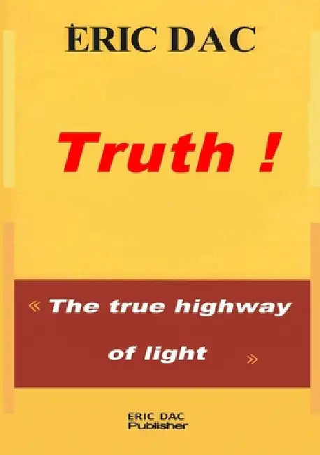 Truth !: The true highway of light by Eric Dac