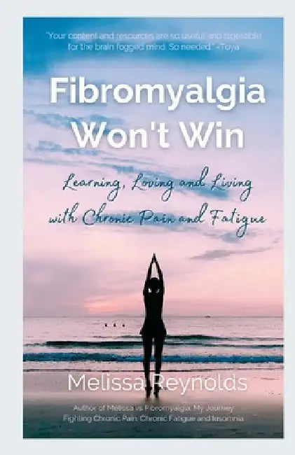 Fibromyalgia Won't Win: Learning, Loving and Living with Chronic Pain and Fatigue by Melissa Reynolds