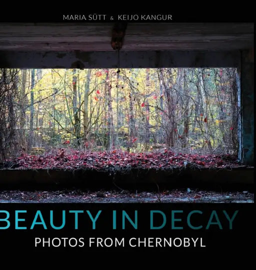 Beauty in Decay: Photos from Chernobyl by Maria Sütt, Keijo Kangur