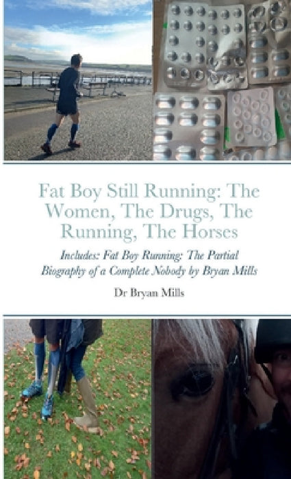 Fat Boy Still Running: the running, the drugs, the women, the horses: Includes: Fat Boy Running: The Partial Biography of a Complete Nobody by Bryan Mills