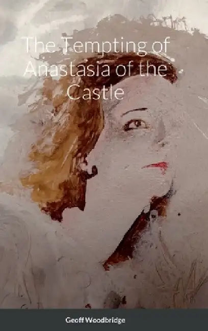 The Tempting of Anastasia of the Castle by Geoff Woodbridge