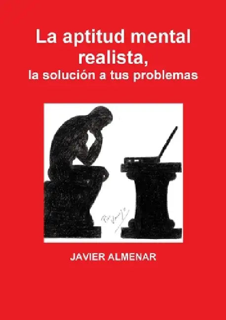 La aptitud mental realista, la solución a tus problemas by Javier Almenar Pulido