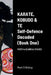 Karate, Kobudo & Te, Self-Defence Decoded (Book One) Fists to Clubs & Staves by Mark D. Bishop