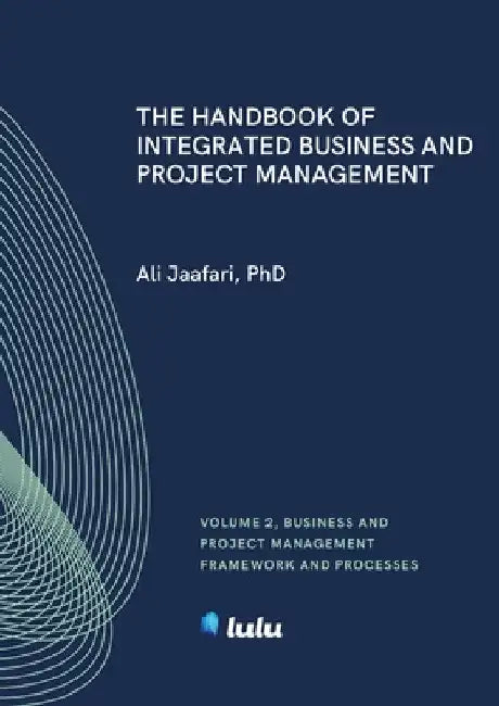 The Handbook of Integrated Business and Project Management, Volume 2: Business and Project Management Framework and Processes by Ali Jaafari