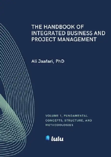 The Handbook of Integrated Business and Project Management, Volume 1: Fundamental Concepts, Structure and Methodologies by Ali Jaafari