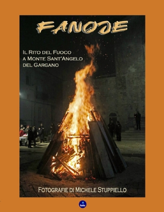 Fanoje: Il Rito del Fuoco a Monte Sant'Angelo del Gargano by Michele Stuppiello