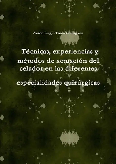Técnicas, experiencias y métodos de actuación del celador en las diferentes especialidades quirúrgicas by Sergio Tineo Rodríguez