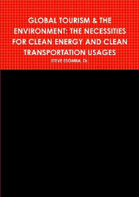 Global Tourism & the Environment: The Necessities for Clean Energy and Clean Transportation Usages by Steve Esomba
