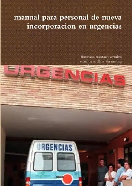 manual para personal de nueva incorporacion en urgencias by Francisco Mostazo Serralvo, Mariluz Molina, Pedro Campos Fernandez